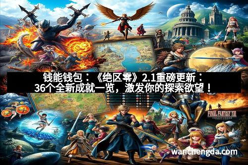 钱能钱包：《绝区零》2.1重磅更新：36个全新成就一览，激发你的探索欲望！